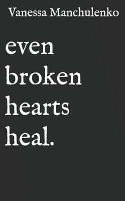 even broken hearts heal.: collection of poetry and quotes