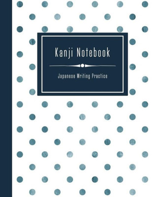 Kanji Notebook - Japanese Writing Practice: Large Exercise Paper Workbook To Write Kanji, Kana, Katakana or Hiragana - Dotted Pattern Book