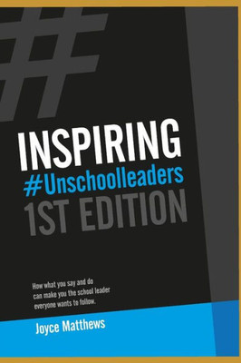 Inspiring #Unschoolleaders: How what you say and do can make you the school leader everyone wants to follow