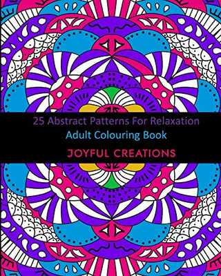 25 Abstract Patterns For Relaxation: Adult Colouring Book