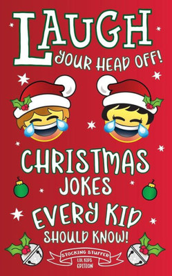 Laugh Your Head Off! Christmas Jokes Every Kid Should Know!: Stocking Stuffer LOL Kids Edition!