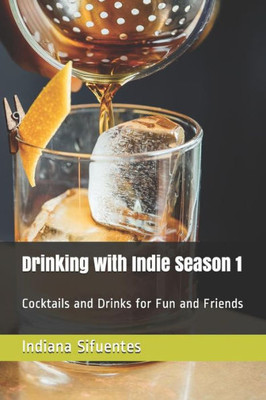 Drinking with Indie Season 1: Cocktails and Drinks for Fun and Friends
