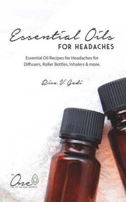 Essential Oils for Headaches: Essential Oil Recipes for Headaches for Diffusers, Roller Bottles, Inhalers & more.