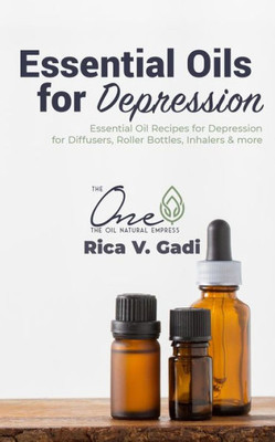 Essential Oils for Depression: Essential Oil Recipes for Depression for Diffusers, Roller Bottles, Inhalers & more.