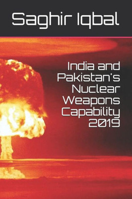 India and Pakistan's Nuclear Weapons Capability 2019 (India and Pakistan's Nuclear Weapons Capability 1)