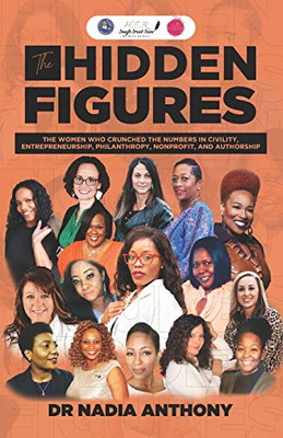The Hidden Figures: The Women who Crunched the Numbers in Civility, Entrepreneurship, Philanthropy, Nonprofit, and Authorship - 9781913164355