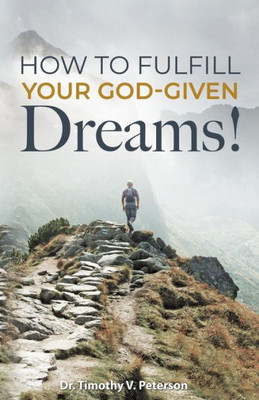 How To Fulfill Your God-Given Dreams!