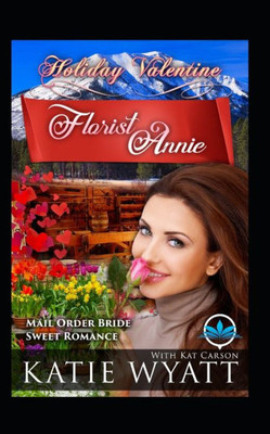 Florist Annie (Holiday Valentine Mail Order Bride Sweet Romance)