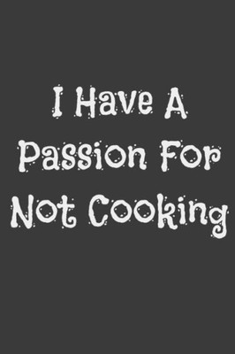 I Have A Passion For Not Cooking