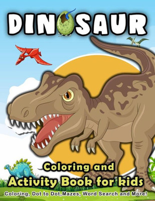 Dinosaur Coloring and Activity Book for Kids: Coloring, Dot to Dot, Mazes, Word Search and More! (Early Learning Activity Book)