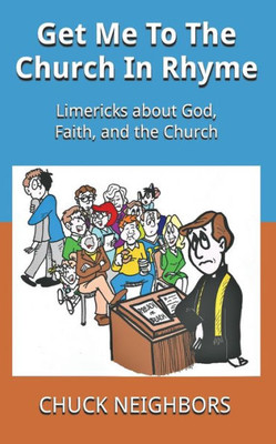 Get Me To The Church In Rhyme: Limericks about God, Faith, and the Church