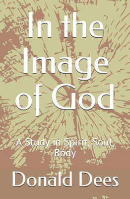 In the Image of God: A Study in Spirit, Soul, Body