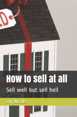 How to sell at all: Sell well but sell hell