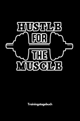 Hustle for the Muscle - Trainingstagebuch: A5 Trainingstagebuch für Krafttraining | Fitness Studio | Bodybuilding | Cardio | Erfolgskontrolle | ... Frauen als schönes Geschenk (German Edition)