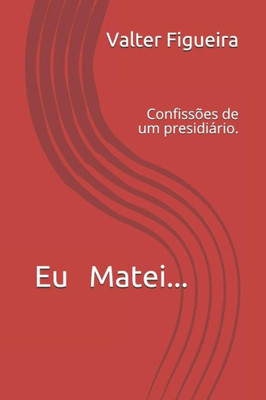 Eu Matei...: Confissões de um presidiário. (Portuguese Edition)