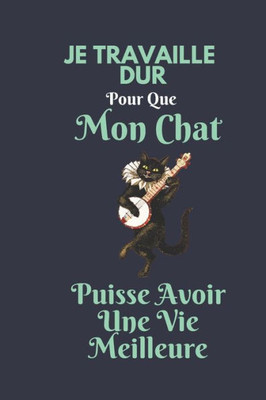 Je Travaille Dur pour Que Mon Chat puisse Avoir Une Vie Meilleure: Un Cadeau unique! | Idéal pour les collègues de travail, la famille, les amis et ... humour employé travail (French Edition)