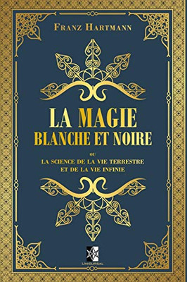 La Magie Blanche et Noire: ou la science de la vie terrestre et de la vie infinie (French Edition)