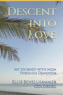 Descent into Love: My Journey with Mom through Dementia