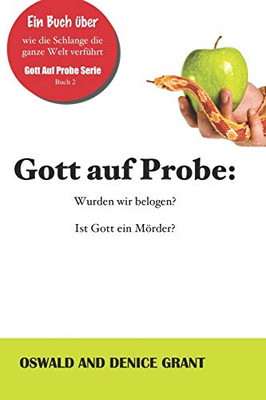 Gott auf Probe:: Wurden wir belogen? Ist Gott ein Mörder? (German Edition)
