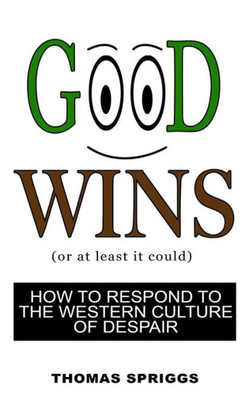 Good Wins: How to Respond to the Western Culture of Despair
