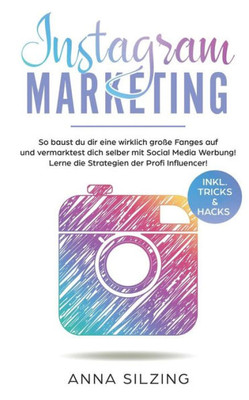 Instagram Marketing: So baust du dir wirklich eine große Fanbase auf und vermarktest Dich selber, deine Marke, dein Unternehmen oder deine Produkte über Social Media Werbung! (German Edition)