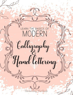 Learn The Basics of Modern Calligraphy and Hand Lettering, Handwriting Workbook: Simple Beginner Friendly Practice notebook with Instructions | ... and numerals on greeting cards or stationary