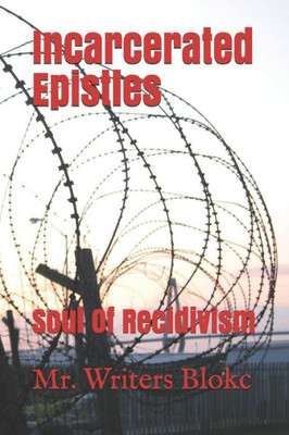 Incarcerated Epistles: Soul Of Recidivism