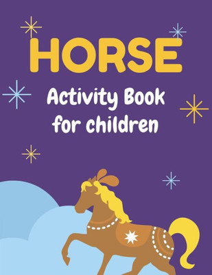 HORSE ACTIVITY BOOK FOR CHILDREN: A Fantastic Horse Colouring Book For Kids | A Fun Kid Workbook Game For Learning, Coloring, Dot To Dot, Mazes, and More! Awesome gifts for children
