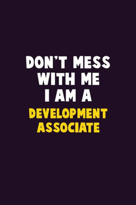 Don't Mess With Me, I Am A Development Associate: 6X9 Career Pride 120 pages Writing Notebooks