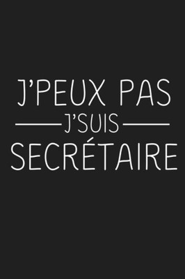 J'peux Pas J'suis Secrétaire: Cadeau Secrétaire Original (French Edition)