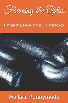 Foaming the Optics: Patriarchs, Neuriarchs & Paradoxes (Alpine Chanter)