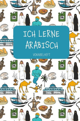 ICH LERNE ARABISCH Vokabelheft: Zum Sprachen lernen in Schule und Volkshochschule, für Beruf und Hobby. A5 | 3 Spalten | 120 Seiten für 2800 Vokabeln. (German Edition)