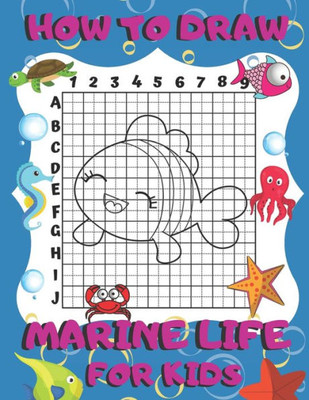 How To Draw Marine Life For Kids: Activity Book And A Step-by-Step Drawing Lesson for Children, Learn How To Draw Cute Ocean Animals, Perfect Gift For Future Artist