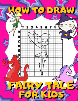 How To Draw Fairy Tale For Kids: Activity Book And A Step-by-Step Drawing Lesson for Children, Learn How To Draw Cute Fairies, Unicorns And Other Magical Creatures, Perfect Gift For Future Artist