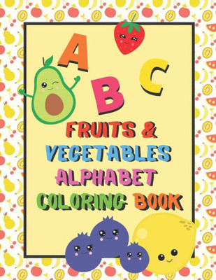 Fruits & Vegetables Alphabet Coloring Book: An ABC Fruits and Vegetables Alphabet Activity Coloring Book for Toddlers and Preschoolers to Learn ... printing for More Fun, Perfect Gift for Kids