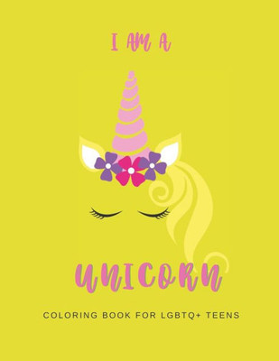 I AM A UNICORN: Unicorn Coloring Book for LGBTQ+ Teens: A Fun Coloring Book for LGBTQ Teens | Size 8.5x11 | Games Workbook for Adults with Anxeity & Depression