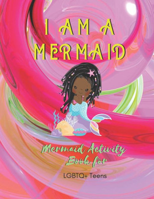 I AM A MERMAID: Mermaid Activity Book with LGBTQ Teens: A LGBTQ+ Fun Mermaid Activity Book for Teens | Size 8.5x11 | Games Workbook for Adults with Anxeity & Depression