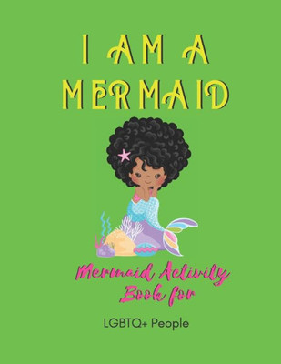 I AM A MERMAID: Mermaid Activity Book for LGBTQ+ People: A Fun Activity Book for LGBTQ | Over 20+ Coloring Pages | Games Workbook for Adults with Anxiety