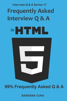 Frequently Asked Interview Q & A in HTML5: 99% Frequently Asked Q & A (Interview Q & A series)