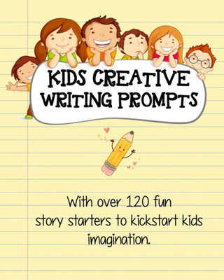 Kids Creative Writing Prompts: 120 fun story starters to kickstart kids imagination and spark ideas