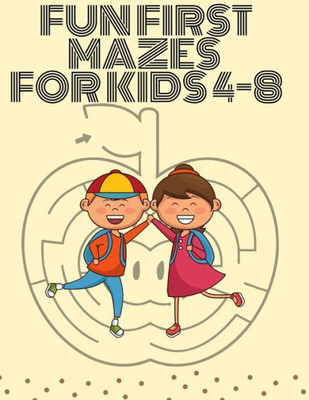 Fun First Mazes For Kids 4-8: Interesting Maze Activity Book with 100+ awesome book for Kids (Maze Books for Kids)