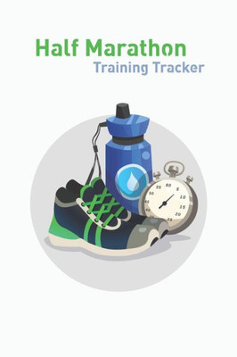Half Marathon Training Tracker: Half Marathon Runner Training Log, Training Tracker For Marathoners