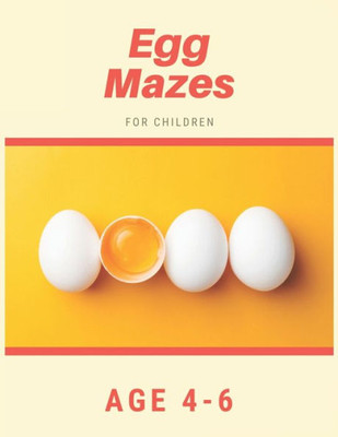 Egg Mazes For Children Age 4-6: Mazes book - 81 Pages, Ages 4 to 6, Patience, Focus, Attention to Detail, and Problem-Solving