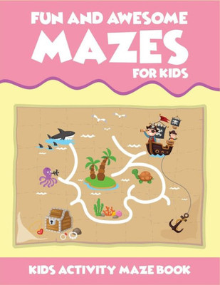 Fun And Awesome Mazes For Kids Kids Activity Maze Book: Best two in one activity book for kids (maze and coloring). A perfect activity workbook for kids.