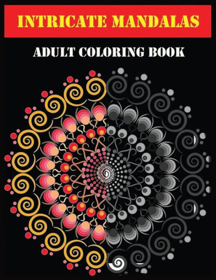 INTRICATE MANDALAS ADULT COLORING BOOK: Beautiful Mandalas for Stress Relief and Relaxation