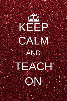 Keep calm and teach on: Inspirational Notebooks for Teachers Gift : Great for Teacher Appreciation Gifts / Thank You Teacher / Teacher Of The Year (Keep calm and teach on cover)