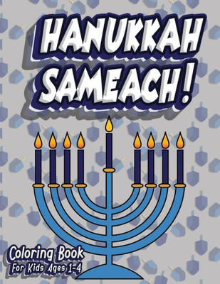 Hanukkah Sameach! Coloring Book For Kids Ages 1-4: Jewish Holiday Activity Color Workbook for Toddlers & Kids Ages 1-5; 100 pages featuring Letters Numbers Shapes and Colors