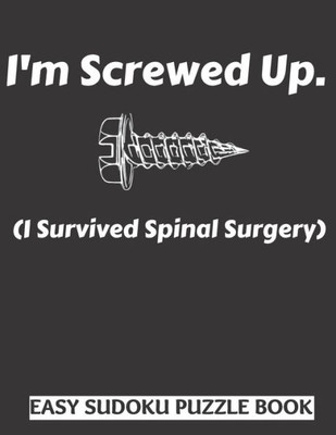 I'm Screwed Up, I Survived Spinal Surgery: Sudoku Puzzle Book Large Print - Get Well Soon Activity & Puzzle Book | Perfect Back Surgery Recovery Gift ... Activities While Recovering From Surgery