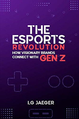 THE eSports REVOLUTION - How Visionary Brands Connect with Gen Z