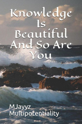 Knowledge Is Beautiful And So Are You